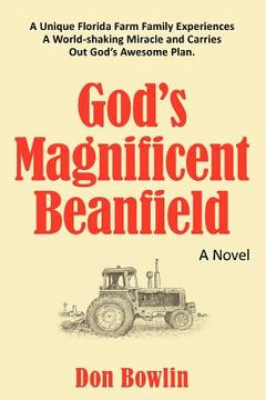 portada god's magnificent beanfield: a unique florida farm family experiences a world-shaking miracle and carries out god's awesome plan. (en Inglés)