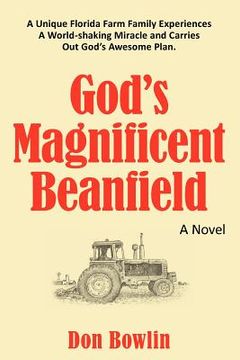 portada god's magnificent beanfield: a unique florida farm family experiences a world-shaking miracle and carries out god's awesome plan. (in English)