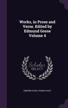 portada Works, in Prose and Verse. Edited by Edmund Gosse Volume 4