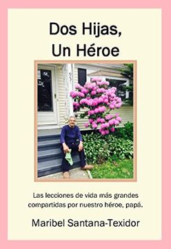 portada DOS Hijas, Un Héroe: Las Lecciones de Vida Más Grandes Compartidas Por Nuestro Héroe, Papá (in Spanish)