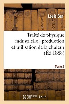 portada Traite de Physique Industrielle: Production Et Utilisation de La Chaleur. Tome 2 (Savoirs Et Traditions) (French Edition)