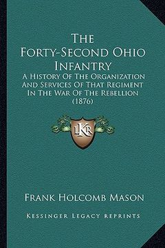 portada the forty-second ohio infantry: a history of the organization and services of that regiment in the war of the rebellion (1876) (en Inglés)