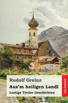 portada Aus'm heiligen Landl: Lustige Tiroler Geschichten (en Alemán)