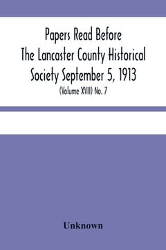portada Papers Read Before The Lancaster County Historical Society September 5, 1913; History Herself, As Seen In Her Own Workshop; (Volume Xvii) No. 7 (en Inglés)