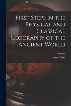 portada First Steps in the Physical and Classical Geography of the Ancient World [microform] (en Inglés)