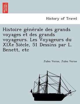 portada Histoire générale des grands voyages et des grands voyageurs. Les Voyageurs du XIXe Siècle, 51 Dessins par L. Benett, etc (in French)