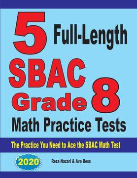 portada 5 Full-Length SBAC Grade 8 Math Practice Tests: The Practice You Need to Ace the SBAC Math Test (in English)