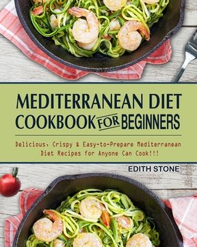 portada Mediterranean Diet Cookbook For Beginners: Delicious, Crispy & Easy-to-Prepare Mediterranean Diet Recipes for Anyone Can Cook!!! (en Inglés)