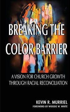 portada Breaking the Color Barrier: A Vision for Church Growth through Racial Reconciliation (en Inglés)