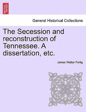 portada the secession and reconstruction of tennessee. a dissertation, etc. (en Inglés)