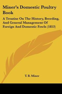 portada miner's domestic poultry book: a treatise on the history, breeding, and general management of foreign and domestic fowls (1853) (en Inglés)