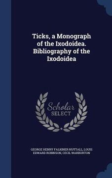 portada Ticks, a Monograph of the Ixodoidea. Bibliography of the Ixodoidea (en Inglés)