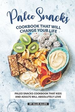 portada Paleo Snacks Cookbook That Will Change Your Life: Paleo Snacks Cookbook That Kids and Adults Will Absolutely Love (en Inglés)