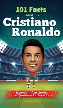 portada 101 Facts About Cristiano Ronaldo - Essential Trivia, Stories, and Questions for Super Fans