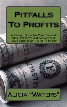 portada Pitfalls To Profits: A Journal Guide For Discovering A Fresh Perspective & Passion That Pulls You Out Of The Pit To Profit
