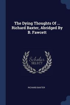 portada The Dying Thoughts Of ... Richard Baxter, Abridged By B. Fawcett (en Inglés)