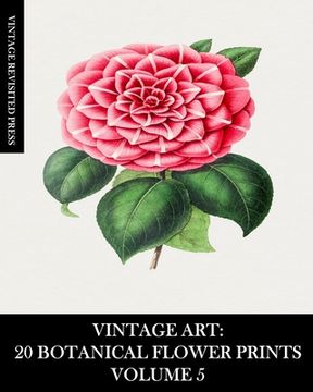 portada Vintage Art: 20 Botanical Flower Prints Volume 5: Ephemera for Framing, Collage, Scrapbooks and Junk Journals (en Inglés)