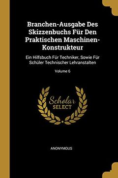 portada Branchen-Ausgabe Des Skizzenbuchs Für Den Praktischen Maschinen-Konstrukteur: Ein Hilfsbuch Für Techniker, Sowie Für Schüler Technischer Lehranstalten; Volume 6 (in German)