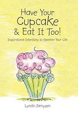 portada Have Your Cupcake & Eat It Too!: Inspirational Intentions to Sweeten Your Life