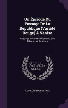 portada Un Épisode Du Passage De La République (Variété Rouge) À Venise: Avec Des Notes Historiques Et Des Pièces Justificatives (en Inglés)