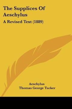 portada the supplices of aeschylus: a revised text (1889) (en Inglés)