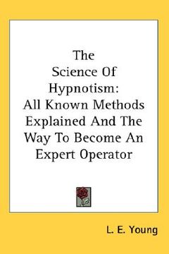portada the science of hypnotism: all known methods explained and the way to become an expert operator (en Inglés)