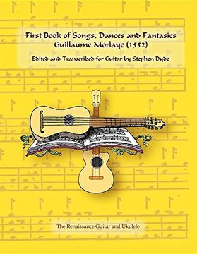 portada First Book of Songs, Dances and Fantasies Guillaume Morlaye (1552): Edited and Transcribed for Guitar (Renaissance Guitar and Ukulele) (in English)