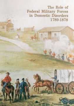 portada The Role of Federal Military Forces in Domestic Disorders 1789-1878 (in English)