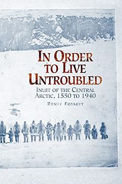 portada In Order to Live Untroubled: Inuit of the Central Arctic, 1550 to 1940 (en Inglés)