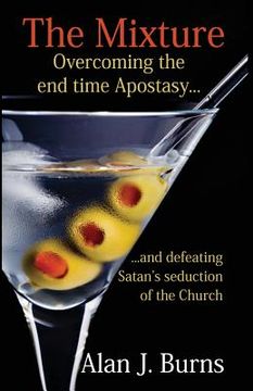 portada The Mixture: Overcoming the Endtime Apostasy and Defeating Satan's Seduction of the Church (en Inglés)