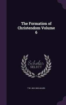 portada The Formation of Christendom Volume 6 (en Inglés)