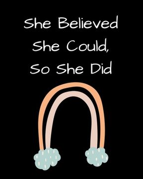 portada She Believed She Could, So She Did: Inspirational Rainbow Notebook: Inspirational Quote Notebook, Journal, 100 College Ruled Pages (en Inglés)