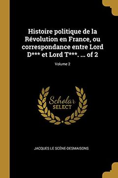 portada Histoire Politique de la Révolution En France, Ou Correspondance Entre Lord D*** Et Lord T***. ... of 2; Volume 2 (en Francés)