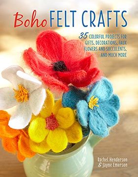 portada Boho Felt Crafts: 35 Colorful Projects for Gifts, Decorations, Faux Flowers and Succulents, and Much More