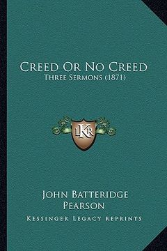portada creed or no creed: three sermons (1871) (en Inglés)