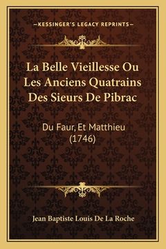 portada La Belle Vieillesse Ou Les Anciens Quatrains Des Sieurs De Pibrac: Du Faur, Et Matthieu (1746) (in French)