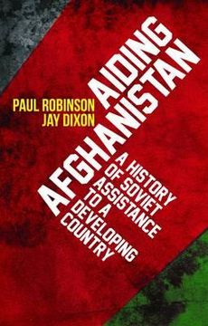 portada aiding afghanistan: a history of soviet assistance to a developing country. paul robinson and jay dixon (in English)