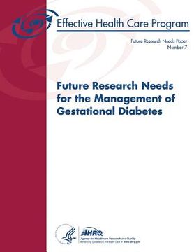 portada Future Research Needs for the Management of Gestational Diabetes: Future Research Needs Document Number 7 (en Inglés)