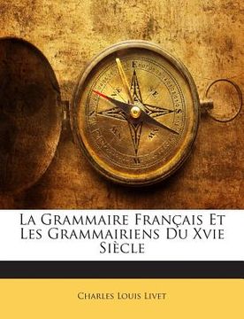 portada La Grammaire Français Et Les Grammairiens Du Xvie Siècle (en Francés)