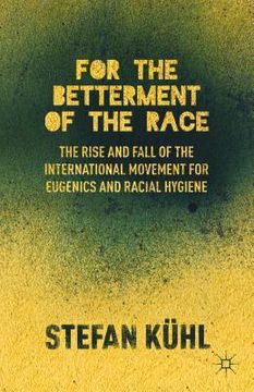 portada For the Betterment of the Race: The Rise and Fall of the International Movement for Eugenics and Racial Hygiene (in English)