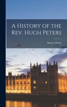 portada A History of the Rev. Hugh Peters (en Inglés)