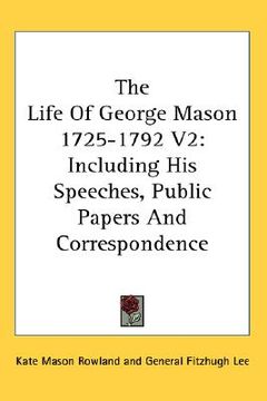 portada the life of george mason 1725-1792 v2: including his speeches, public papers and correspondence (en Inglés)