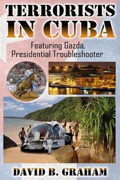 portada Terrorists in Cuba: Featuring Gazda: Presidential Trouble Shooter (en Inglés)