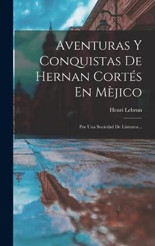 portada Aventuras y Conquistas de Hernan Cortés en Mèjico: Por una Sociedad de Literatos.