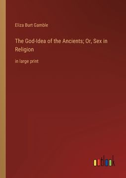 portada The God-Idea of the Ancients; Or, Sex in Religion: in large print (in English)