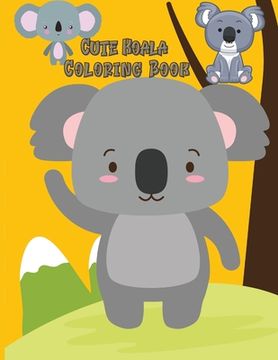 portada Cute Koala Coloring Book: Koala Toy Gifts for Toddlers, Kids ages 4-8, Girls Ages 8-12 or Adult Relaxation Cute Stress Relief Animal Birthday Co