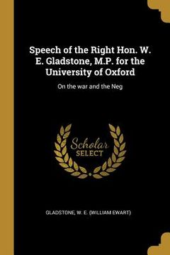 portada Speech of the Right Hon. W. E. Gladstone, M.P. for the University of Oxford: On the war and the Neg (en Inglés)