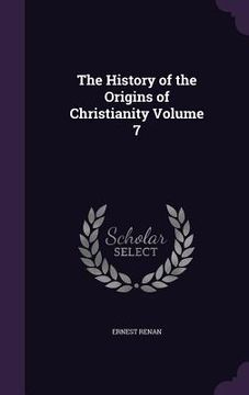 portada The History of the Origins of Christianity Volume 7 (en Inglés)