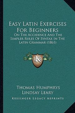 portada easy latin exercises for beginners: on the accidence and the simpler rules of syntax in the latin grammar (1861) (en Inglés)