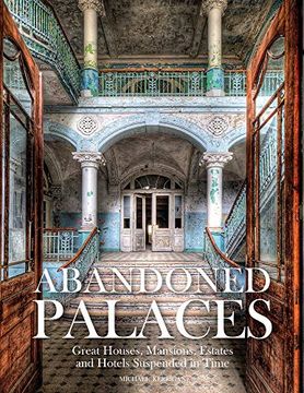 portada Abandoned Palaces: Great Houses, Mansions, Estates and Hotels Suspended in Time 